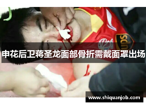 申花后卫蒋圣龙面部骨折需戴面罩出场